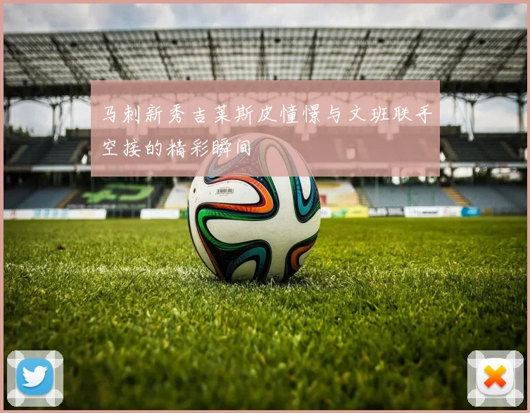 马刺新秀吉莱斯皮憧憬与文班联手空接的精彩瞬间