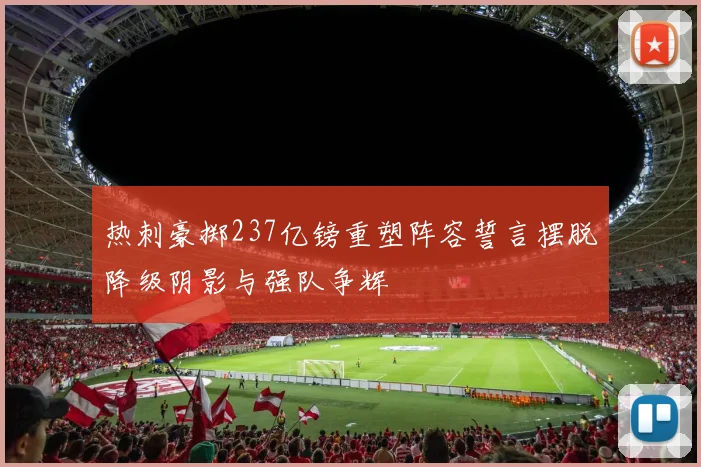 热刺豪掷237亿镑重塑阵容誓言摆脱降级阴影与强队争辉