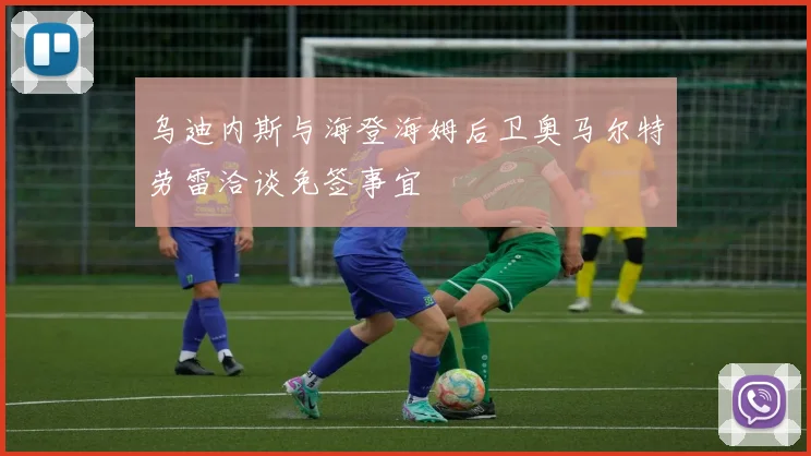 乌迪内斯与海登海姆后卫奥马尔特劳雷洽谈免签事宜