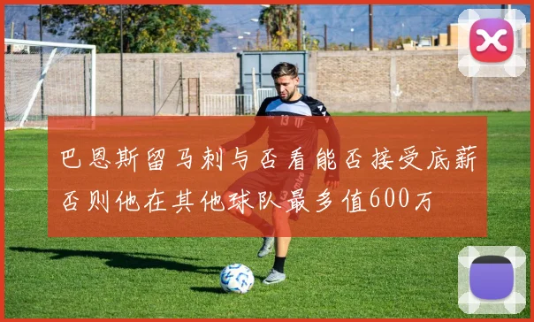 巴恩斯留马刺与否看能否接受底薪否则他在其他球队最多值600万