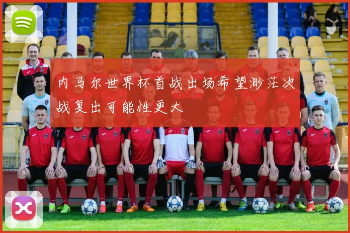 内马尔世界杯首战出场希望渺茫次战复出可能性更大